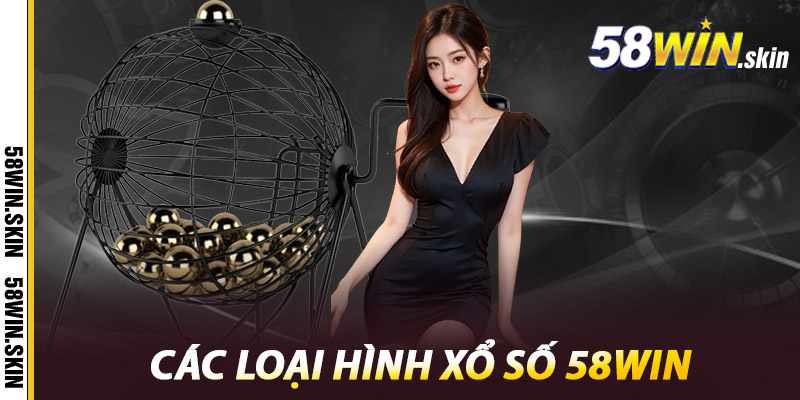 Xổ Số 58win – Dự Đoán Hay, Trúng Ngay Không Chờ Đợi 3 Các loại hình xổ số 58win