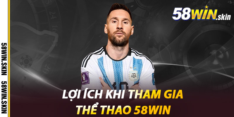 Thể Thao 58win – Bắt Trọn Cảm Giác Kịch Tính Từng Trận Đấu 3 Lợi ích khi tham gia Thể Thao 58win