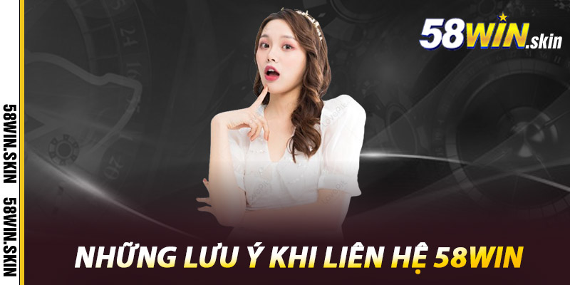 Liên Hệ 58win - Hỗ Trợ 24/7 Nhanh Chóng Hiệu Quả 2 Những lưu ý khi liên hệ 58win